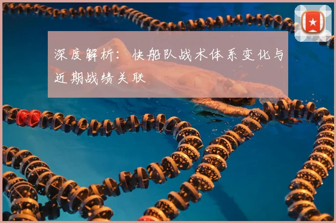 深度解析：快船队战术体系变化与近期战绩关联