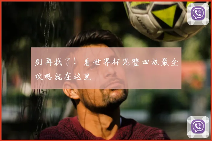 别再找了！看世界杯完整回放最全攻略就在这里
